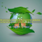 Be sure to pay attention to environmental protection so that we have a more pure life